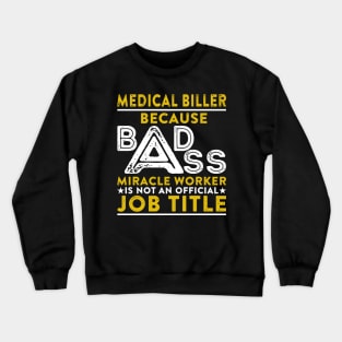 Medical Biller Because Badass Miracle Worker Is Not An Official Job Title Crewneck Sweatshirt